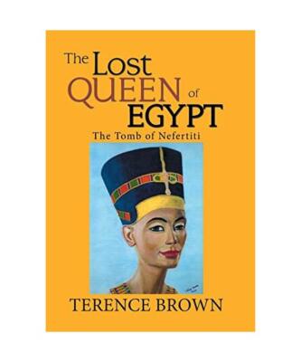The Lost Queen of Egypt: The Tomb of Nefertiti, Terence Brown