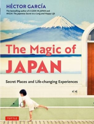 The Magic of Japan : Secret Places and Life-Changing Experiences