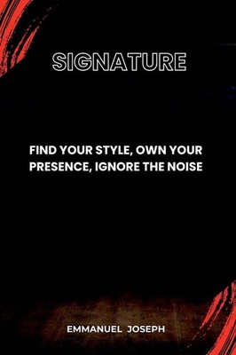 Signature, Find Your Style, Own Your Presence, Ignore the Noise Emmanuel Joseph