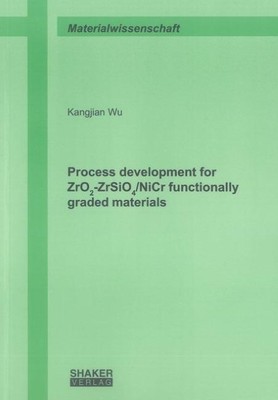 Process development for ZrO2-ZrSiO4/NiCr functionally graded materials (Ber ...