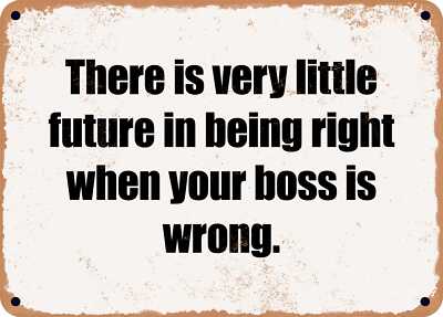 METAL SIGN - There is very little future in being right when your boss is wrong.