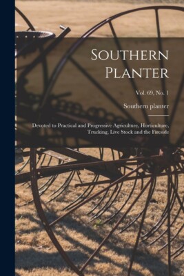 Southern Planter: Devoted To Practical And Progressive Agriculture, Horticu...