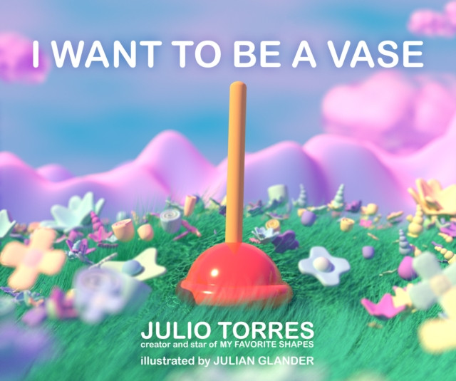 I Want to Be a Vase by Julio Torres (Hardback Book)