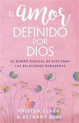 El Amor Definido Por Dios: El Dise�o Radical de Dios Para Las Relaciones Durader