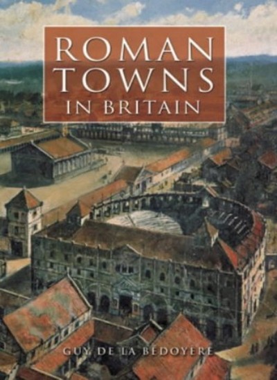 Roman Towns in Britain,Guy de la Bedoyere