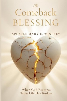 The Comeback Blessing: When God Restores What Life Has Broken by Mary E. Winfrey