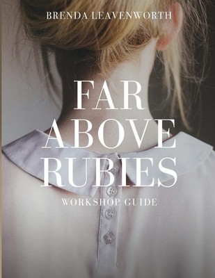 Far Above Rubies: Workshop Guide: A Practical Guide Through Proverbs 31 for ...