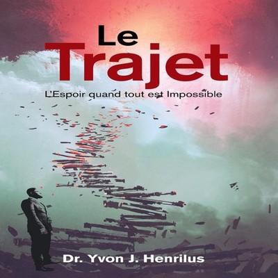 Le Trajet L'Espoir Quand Tout Est Impossible Dr. Yvon J. Henrilus