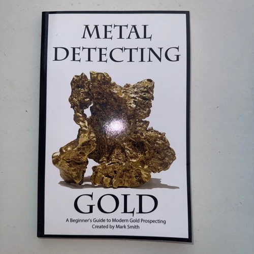 Metal Detecting Gold: A Beginner's Guide to Modern Gold Prospecting by Smith