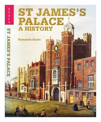 SCOTT, KENNETH, SIR St. James's Palace: a history / Kenneth Scott First Edition