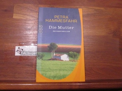Die Mutter : Roman ; [Psychothriller]. Petra Hammesfahr / Rororo ; 23729 Hammesf