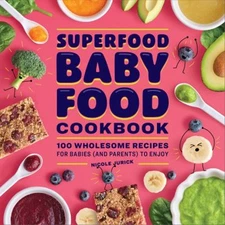 Superfood Baby Food Cookbook : 100 Wholesome Recipes for Babies a