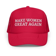Make Women Great Again Hat (Embroidered Foam trucker hat)