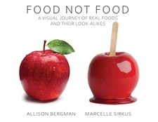Food Not Food: A Visual Journey of Real Foods and Their Look-Alikes by Allison B