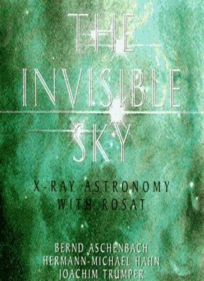 The Invisible Sky: ROSAT and the Age of X-Ray Astronomy,Bernd As