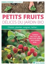 Petits fruits, délices du jardin bio: Choisir, planter, soigner, tailler ..., De