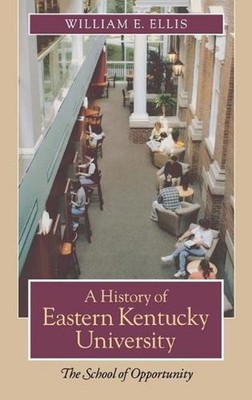 A History of Eastern Kentucky University: The School of Opportunity by William E