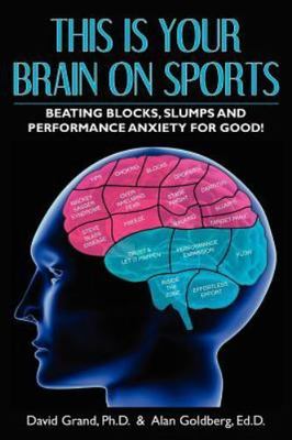 This Is Your Brain on Sports: Beating Blocks, Slumps and Performance Anxiety...