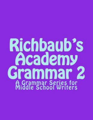 Richbaub's Academy Grammar 2: A Grammar Series for Middle School Writers by G...