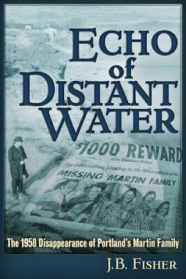 Echo of Distant Water: The 1958 Disappearance of Portland's Martin Family - GOOD