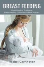 Breast Feeding: Breastfeeding Guide and Breastfeeding Essentials for New Moth...