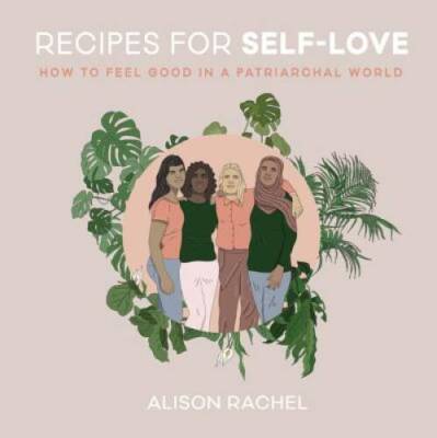 Recipes for Self-Love: How to Feel Good in a Patriarchal World - VERY GOOD