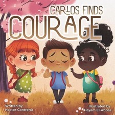 Carlos Finds Courage: Teaching Kids Bulling Is Not Kind by Hector Contreras (Eng