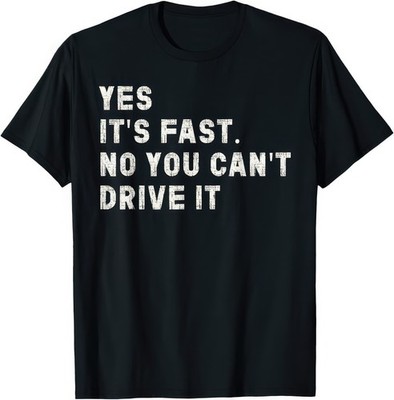 Yes Its Fast No You Cant Drive It Speed Car Driver Racing Humor T Shirt