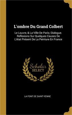 L'ombre Du Grand Colbert: Le Louvre, & La Ville De Paris; Dialogue. Reflexions S