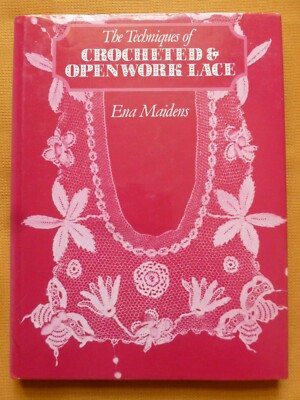 The Techniques of CROCHETED & OPENWORK LACE Written by Ena Maidens