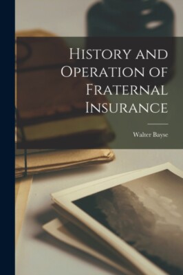 Bayse - History and Operation of Fraternal Insurance - New paperback o - X555z