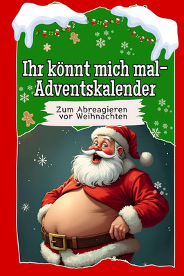 Ihr könnt mich mal-Adventskalender: Der ultimative Adventskalender zum Abreagier