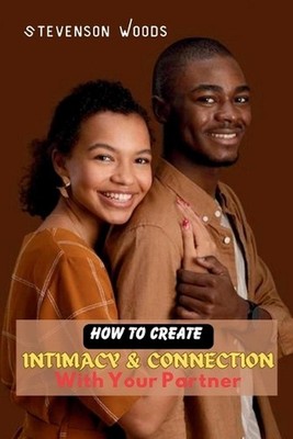 How To Create Intimacy and Connection with Your Partner: A Guide to Building a S