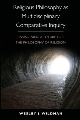 Religious Philosophy as Multidisciplinary Comparative Inquiry Wesley J. Wildman