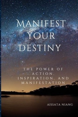 Manifest Your Destiny The Power of Action, Inspiration, - Paperback NEW AISSATA.