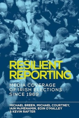 Resilient reporting: Media coverage of Irish elections since 1969