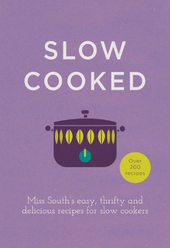 Slow Cooked: 200 exciting, new recipes for your slow cooker-Miss