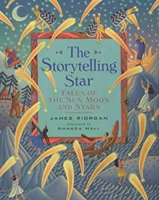 The Storytelling Star : Tales of the Sun, Moon and Stars James Ri