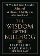 The Wisdom of the Bullfrog: Leadership Made Simple (But Not Easy) by McRaven