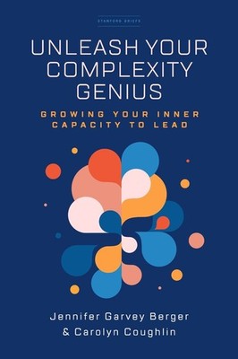 Unleash Your Complexity Genius: Growing Your Inner Capacity to Lead by Jennifer