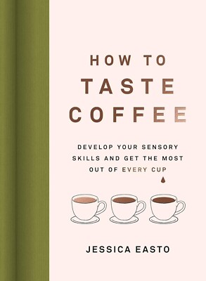 How to Taste Coffee: Develop Your Sensory Skills and Get...Hardcover 2023