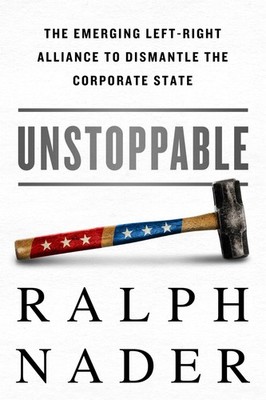 Unstoppable: The Emerging Left-Right Alliance to Dismantle the Corporate Sta...