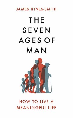 The Seven Ages of Man: How to Live a Meaningful Life, Innes-Smith, James, New co