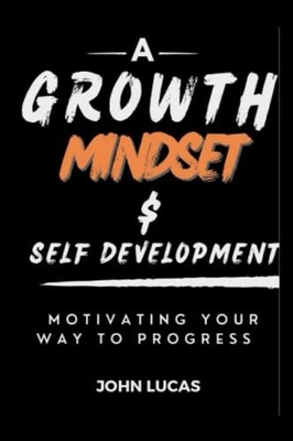 Growth Mindset and Self-Development Motivating Your Way -  NEW JOHN. LUCAS 2023-
