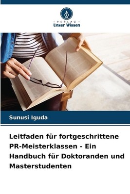 Leitfaden fr fortgeschrittene PR-Meisterklassen - Ein Handbuch fr Doktoranden un