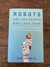 Robots and the People Who Love Them : Holding on to Our Humanity in an Age of...