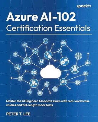 Azure AI-102 Certification Essentials: Master the AI Engineer Associate exam wit
