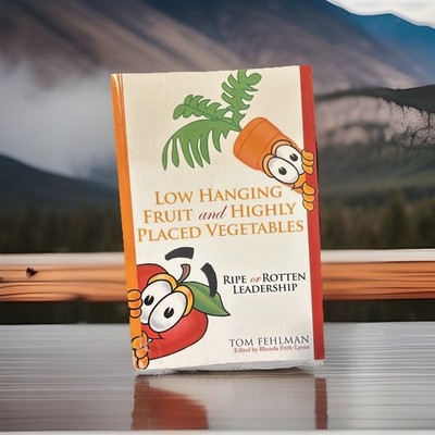 LOW HANGING FRUIT AND HIGHLY PLACED VEGETABLES: Ripe Or Rotten - By Tom Fehlman