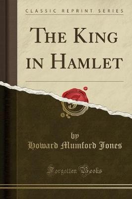 The King in Hamlet Classic Reprint, Howard Mumford
