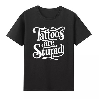 Tattoos Are Stupid Funny Ink Addict Sarcastic Graphic T-Shirt ON TREND